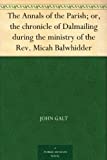 The Annals of the Parish; or, the chronicle of Dalmailing during the ministry of the Rev. Micah Balwhidder