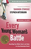 Every Young Woman's Battle: Guarding Your Mind, Heart, and Body in a Sex-Saturated World (The Every Man Series)