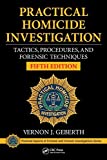 Practical Homicide Investigation: Tactics, Procedures, and Forensic Techniques, Fourth Edition (Practical Aspects of Criminal & Forensic Investigations) by Vernon J. Geberth (8-Feb-2006) Hardcover