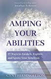 Amping Your Abilities: 77 Ways to Awaken, Explore, and Ignite Your Intuition