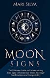 Moon Signs: The Ultimate Guide to Understanding Your Sign, Different Sun-Moon Astrology Combinations, and Compatibility