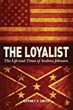 The Loyalist: The LIfe and Times of Andrew Johnson