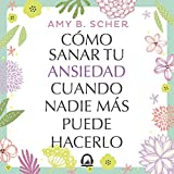 Cómo sanar tu ansiedad cuando nadie más puede hacerlo [How to Heal Your Anxiety when No One Else Can Do It]: Recuperar el balance de tu vida está en tus manos [Recover the Balance of Your Life It's in Your Hands]