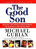 The Good Son: Shaping the Moral Development of Our Boys and Young Men