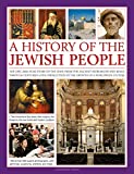 An Illustrated History of the Jewish People: The epic 4,000-year story of the Jews, from the ancient patriarchs and kings through centuries-long persecution to the growth of a worldwide culture