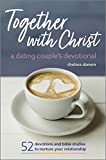 Together With Christ: A Dating Couples Devotional: 52 Devotions and Bible Studies to Nurture Your Relationship