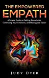 The Empowered Empath: A Simple Guide on Setting Boundaries, Controlling Your Emotions, and Making Life Easier