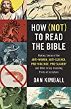 How (Not) to Read the Bible: Making Sense of the Anti-women, Anti-science, Pro-violence, Pro-slavery and Other Crazy-Sounding Parts of Scripture