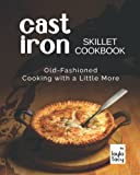 Cast Iron Skillet Cookbook: Old-Fashioned Cooking with A Little More