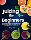 Juicing for Beginners: The Complete Guide to Juicing with 500 Juicing Recipes to Lose Weight, Gain energy, Anti-age, Detox, Fight Disease, and Live Long