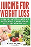 Juicing for Weight Loss: Unlock the Power of Juicing to Lose Massive Weight, Stimulate Healing, and Feel Amazing in Your Body (Juicing, Weight Loss, Alkaline Diet, Anti-Inflammatory Diet)