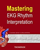 Mastering EKG Rhythm Interpretation: A systematic approach to cardiac dysrhythmias