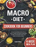 Macro Diet Cookbook For Beginners: Increase Muscle Mass and Burn Fat in 4 Weeks, Transform Your Body by Eating What You Want. Learn The Best Simple, Quick, Healthy, and Delicious Recipes