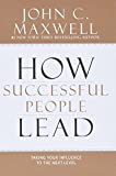 How Successful People Lead: Taking Your Influence to the Next Level