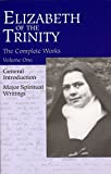 The Complete Works of Elizabeth of the Trinity, vol. 1 (featuring a General Introduction and Major Spiritual Writings) (Elizabeth of the Trinity Complete Work)