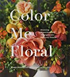 Color Me Floral: Techniques for Creating Stunning Monochromatic Arrangements for Every Season (Flower Arranging Books, Flower Color Guide, Floral Designs Books, Coffee Table Books)