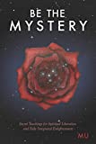 Be the Mystery: Secret Teachings for Spiritual Liberation and Fully Integrated Enlightenment