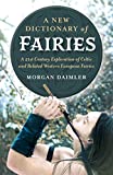 A New Dictionary of Fairies: A 21st Century Exploration of Celtic and Related Western European Fairies