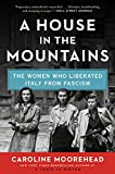 A House in the Mountains: The Women Who Liberated Italy from Fascism (The Resistance Quartet, 4)