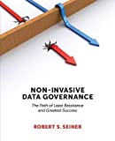 Non-Invasive Data Governance: The Path of Least Resistance and Greatest Success