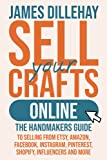 Sell Your Crafts Online: The Handmaker's Guide to Selling from Etsy, Amazon, Facebook, Instagram, Pinterest, Shopify, Influencers and More