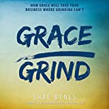 Grace Over Grind: How Grace Will Take Your Business Where Grinding Can't