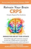 Retrain Your Brain - CRPS : A breakthrough self treatment program written by a CRPS patient utilizing the latest in neuro-plasticity pain relief techniques (Retrain Your Brain Wellness)