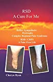 RSD A CURE FOR ME: REFLEX SYMPATHETIC DYSTROPHY COMPLEX REGIONAL PAIN SYNDROME RSD/CRPS A PAIN-FREE LIFE