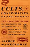 Cults, Conspiracies, and Secret Societies: The Straight Scoop on Freemasons, the Illmuniati, Skull & Bones, Black Helicopters, teh New World Order, and Many, Many More