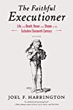 The Faithful Executioner: Life and Death, Honor and Shame in the Turbulent Sixteenth Century