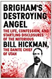 Brigham's Destroying Angel: Being the Life, Confession, and Startling Disclosures of the Notorious Bill Hickman, the Danite Chief of Utah