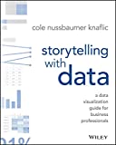 Storytelling with Data: A Data Visualization Guide for Business Professionals