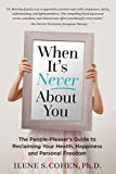 When It's Never About You: The People-Pleaser's Guide to Reclaiming Your Health, Happiness and Personal Freedom