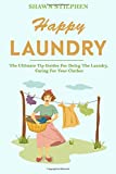 Happy Laundry: The Ultimate Tip Guides For Doing The Laundry, Caring For Your Clothes