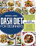 Dash Diet for Beginners: Fight Hypertension and Lose Weight with Epic Low-Sodium Recipes and A 21-Day Action Plan. The Ultimate Cookbook to Help You Age Well and Stay Active with Food