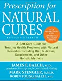 Prescription for Natural Cures: A Self-Care Guide for Treating Health Problems with Natural Remedies Including Diet, Nutrition, Supplements, and Other Holistic Methods