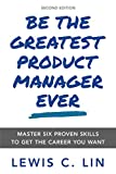 Be the Greatest Product Manager Ever: Master Six Proven Skills to Get the Career You Want