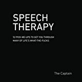 SPEECH THERAPY: 52 Pick-Me-Ups to Get You through Many of Life’s What-the-Fucks