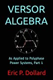 Versor Algebra: As Applied to Polyphase Power Systems, Part 1