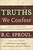 Truths We Confess: A Layman's Guide to the Westminster Confession of Faith : the State, the Family, the Church, and Last Things Chapters 23-33 of the Confession