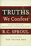 Truths We Confess: A Layman's Guide to the Westminster Confession of Faith: Volume 1: The Triune God