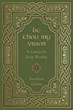 Be Thou My Vision: A Liturgy for Daily Worship