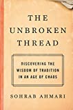 The Unbroken Thread: Discovering the Wisdom of Tradition in an Age of Chaos