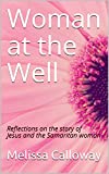 Woman at the Well: Reflections on the story of Jesus and the Samaritan woman