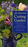 An American Cutting Garden: A Primer for Growing Cut Flowers Where Summers Are Hot and Winters Are Cold