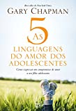 As 5 linguagens do amor dos adolescentes: Como expressar um compromisso de amor a seu filho adolescente (Portuguese Edition)