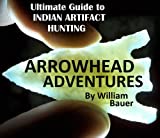 Arrowhead Adventures The Ultimate Guide to Indian Artifact Hunting