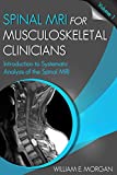 Introduction to Systematic Analysis of the Spinal MRI (Spinal MRI for Musculoskeletal Clinicians Book 1)