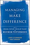 Managing to Make a Difference: How to Engage, Retain, and Develop Talent for Maximum Performance