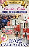 Small Town Saboteurs: A Garden Girls Cozy Mystery Novel (Garden Girls - The Golden Years Mystery Series Book 4)